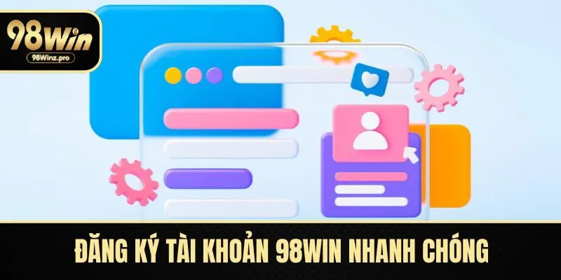 Đăng ký tài khoản 98WIN nhanh chóng